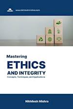 Mastering Ethics and Integrity: Concepts, Techniques, and Applications 