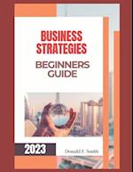 Business strategies for beginners: Step-by-step Guide 