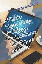 Affiliate Marketing Mastery: Unleashing Six-Figure Income 