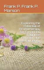 Exploring the Potential of Aromatherapy for Enhancing Cognitive Function and Mental Clarity. 