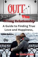 Quit the Wrong Relationship : Breaking Free to Embrace a Fulfilling Relationship 