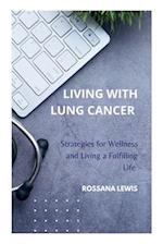 Living With Lung Cancer : Strategies for Wellness and Living a Fulfilling Life 