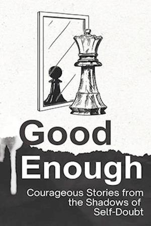 Good Enough: Courageous Stories from the Shadows of Self-Doubt