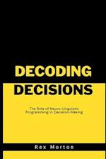 Decoding Decisions:: The Role of Neuro-Linguistic Programming in Decision-Making 