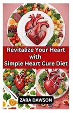 Revitalize Your Heart with Simple Heart Cure Diet : Boost Health Naturally 