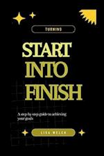 TURNING START INTO FINISH: A step-by-step guide to achieving your goals 