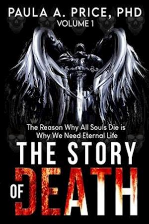 The Story of Death: Volume 1 : The Reason Why All Souls Die is Why We Need Eternal Life
