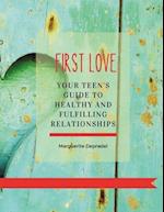 First love: Your teen's guide to healthy and fulfilling relationships 