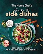 The Home Chef's Guide to Side Dishes: Essential Healthy and Hearty Side Dish Recipes 