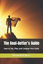 The Goal-Getter's Guide: How to Set, Plan, and Conquer Your Goals 