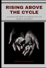 Rising Above the Cycle : A Guide on How to Break Out of Family Poverty 