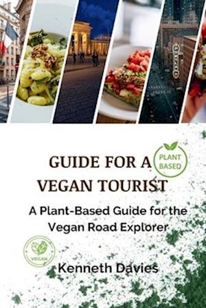 Guide for A Vegan Tourist: A Plant-Based Guide for the Vegan Road Explorer