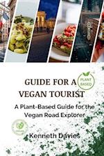 Guide for A Vegan Tourist: A Plant-Based Guide for the Vegan Road Explorer 