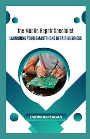 The Mobile Repair Specialist: Launching Your Smartphone Repair Business