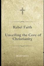 Rebel Faith: Unveiling the Core of Christianity 