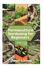 Permaculture Gardening for Beginners: Sustainable Garden Design and Organic Farming Guide 