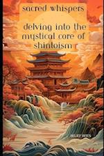 Sacred Whispers: Delving into the Mystical Core of Shintoism 