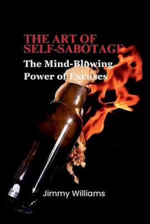 The Art of Self-Sabotage : The Mind-Blowing Power of Excuses