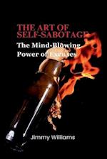 The Art of Self-Sabotage : The Mind-Blowing Power of Excuses 