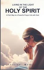 Living in the Light of the Holy Spirit: A Path Way to a Powerful Prayer Life with God 