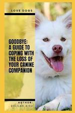 Goodbye: A Guide to Coping with the Loss of Your Canine Companion 