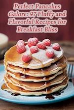 Perfect Pancakes Galore: 97 Fluffy and Flavorful Recipes for Breakfast Bliss 
