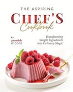 The Aspiring Chef's Cookbook: Transforming Simple Ingredients into Culinary Magic 