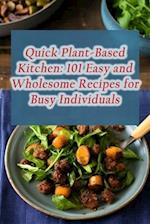 Quick Plant-Based Kitchen: 101 Easy and Wholesome Recipes for Busy Individuals 