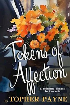 Tokens of Affection: a romantic comedy in two acts