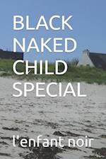 BLACK NAKED CHILD SPECIAL 