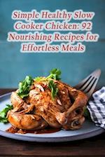 Simple Healthy Slow Cooker Chicken: 92 Nourishing Recipes for Effortless Meals 