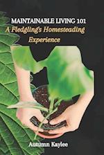 MAINTAINABLE LIVING 101: A Fledgling's Homesteading Experience 