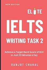 Elite IELTS Writing Task 2: Achieve a Target Band Score of 8.5+ in Just 20 Minutes a Day 