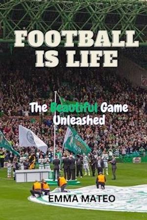 FOOTBALL IS LIFE: The Beautiful Game Unleashed