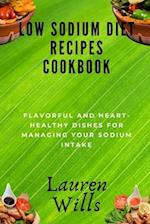 Low Sodium Diet Recipes Cookbook: Flavorful and Heart-Healthy Dishes for Managing Your Sodium Intake 