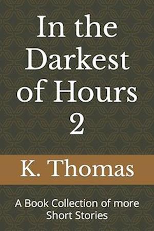 In the Darkest of Hours 2: A Book Collection of more Short Stories