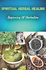 Spiritual herbal healing : Beginning of herbalism 