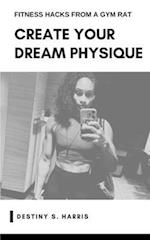 Create Your Dream Physique: Fitness Hacks From A Gym Rat 