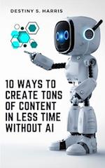 10 Ways To Create Tons Of Content In Less Time Without AI 