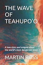 THE WAVE OF TEAHUPO'O : A love story and enigma about the world's most dangerous wave 