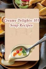 Creamy Delights: 103 Soup Recipes 