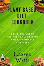 Plant Based Diet Cookbook: Delicious Vegan Recipes for a Healthy and Sustainable Lifestyle 