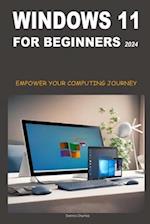 WINDOWS 11 FOR BEGINNERS 2024: EMPOWER YOUR COMPUTING JOURNEY 