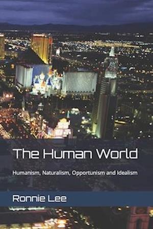 The Human World: Humanism, Naturalism, Opportunism and Idealism