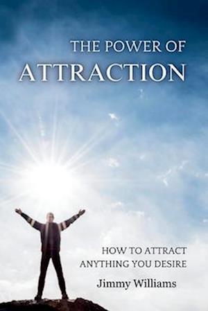 The Power of Attraction: How to Attract Anything You Desire