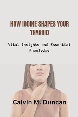 How Iodine Shapes Your Thyroid: Vital Insights and Essential Knowledge