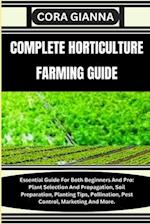 COMPLETE HORTICULTURE FARMING GUIDE: Essential Guide For Both Beginners And Pro: Plant Selection And Propagation, Soil Preparation, Planting Tips, Pol