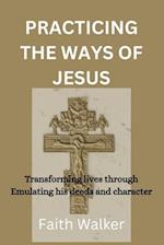 Practicing The ways of Jesus: Transforming lives through Emulating his deeds and character 