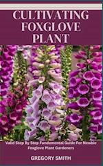 CULTIVATING FOXGLOVE PLANT: Valid Step By Step Fundamental Guide For Newbie Foxglove Plant Gardeners 