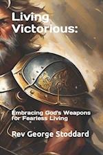 Living Victorious: Embracing God's Weapons for Fearless Living 